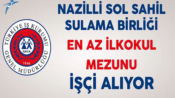 Nazilli Sol Sahil Sulama Birliği İşkur Aracılığıyla İşçi Alımı Yapıyor