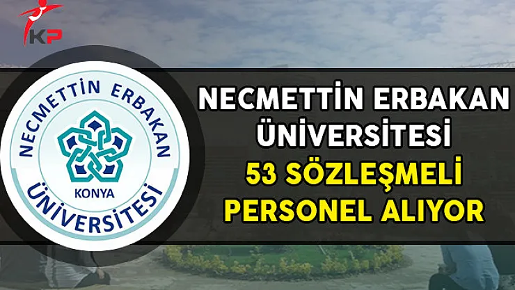 Necmettin Erbakan Üniversitesi 53 Sözleşmeli Personel Alımı Yapıyor