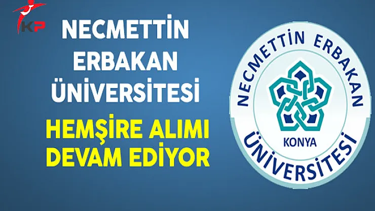 Necmettin Erbakan Üniversitesi En Az Lise Mezunu Sözleşmeli Hemşire Alımı Devam Ediyor