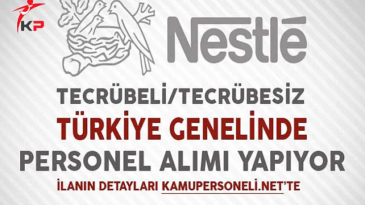 Nestle Türkiye Genelinde Çok Sayıda Personel Alıyor