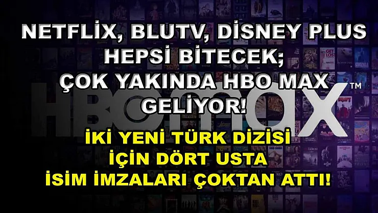 Netflix, BluTV, Disney Plus Hepsi Bitecek Çok Yakında HBO Max Geliyor! İki Yeni Türk Dizisi İçin Dört Usta İsim İmzaları Çoktan Attı!