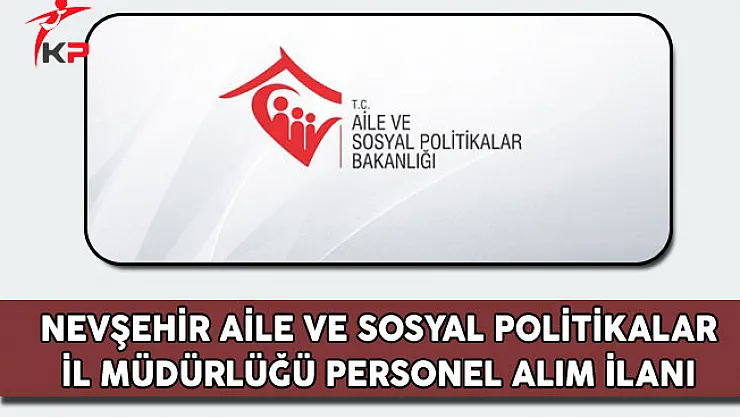 Nevşehir Aile ve Sosyal Politikalar İl Müdürlüğü Personel Alım İlanı