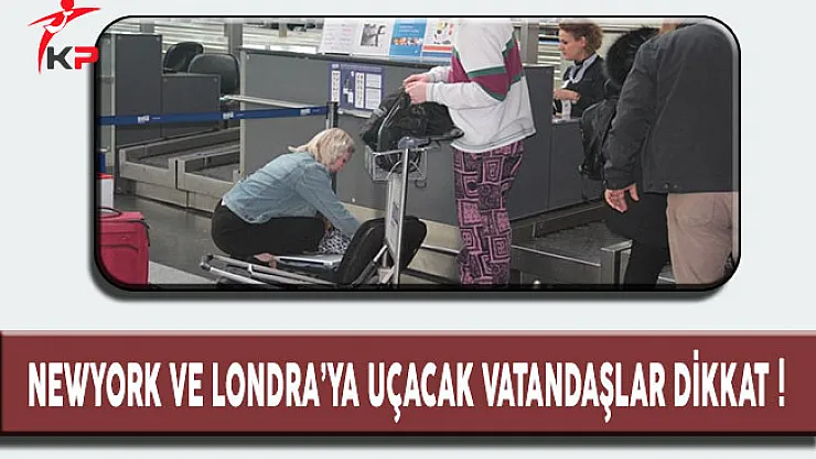 Newyork ve Londra'ya Uçacak Vatandaşlar Dikkat !