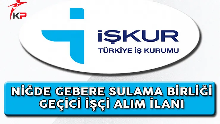Niğde Gebere Sulama Birliği Geçici İşçi Alım İlanı