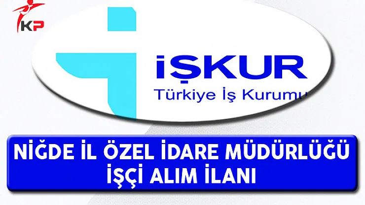 Niğde İl Özel İdare Müdürlüğü İşçi Alım İlanı