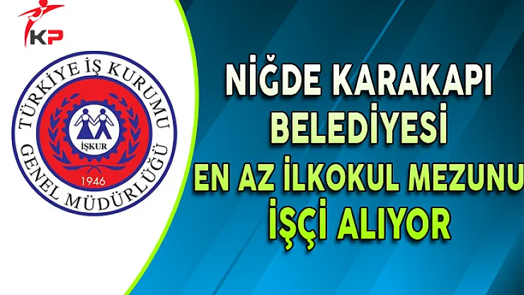 Niğde Karakapı Belediyesi En Az İlkokul Mezunu İşçi Alıyor