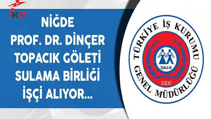 Niğde Prof. Dr. Dinçer Topacık Göleti Sulama Birliği İşçi Alıyor