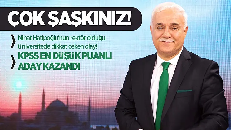 Nihat Hatipoğlu'nun rektör olduğu Üniversitede dikkat çeken olay! KPSS en düşük puanlı aday kazandı
