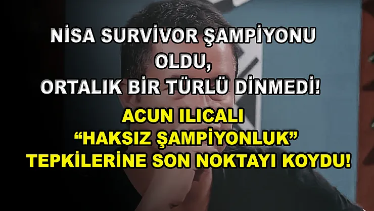 Nisa Survivor şampiyonu oldu, ortalık bir türlü dinmedi! Acun Ilıcalı 'haksız şampiyonluk' tepkilerine son noktayı koydu!