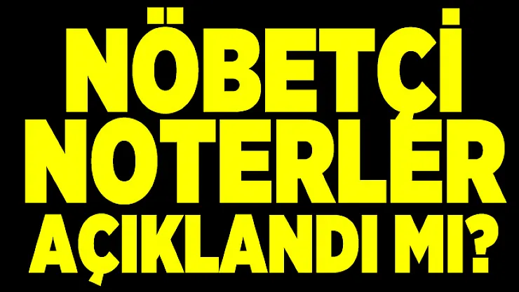 Nöbetçi noter hangileri? İstanbul, Ankara ve İzmir nöbetçi noterler listesi açıklandı mı?