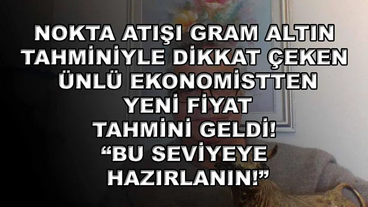Nokta atışı gram altın tahminiyle dikkat çeken ünlü ekonomistten yeni fiyat tahmini geldi! 'Bu seviyeye hazırlanın!'
