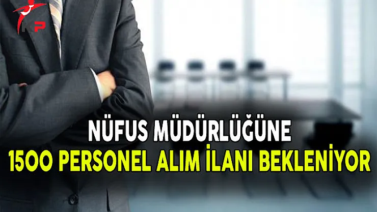 Nüfus Müdürlüğüne 1500 Personel Alım İlanı Bekleniyor