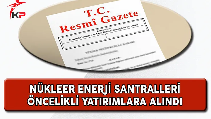 Nükleer Enerji Santralleri Bakanlar Kurulu Kararı İle Öncelikli Yatırımlar Arasına Alındı