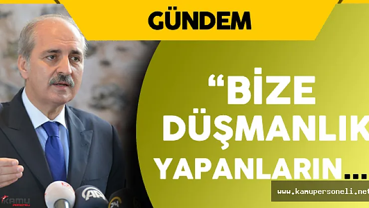Numan Kurtulmuş: &quotBize Düşmanlık Yapanların Düşmanlıklarını..."