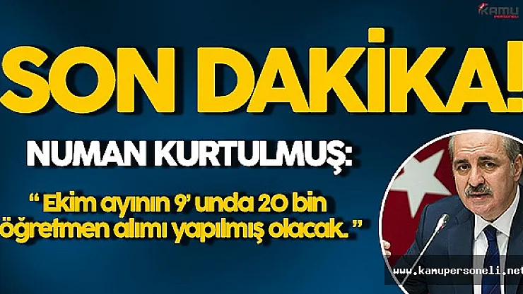Numan Kurtulmuş: " Ekim Ayının 9' unda 20 Bin Öğretmen Alacağız. "