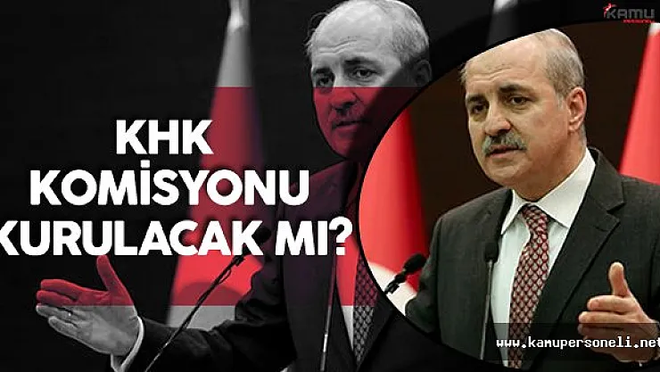 Numan  Kurtulmuş KHK Komisyonu Kurulacak Mı? Sorusuna Yanıt Verdi