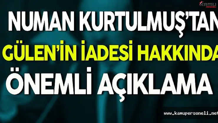 Numan Kurtulmuş'tan Gülen'in İadesi Hakkında Önemli Açıklama