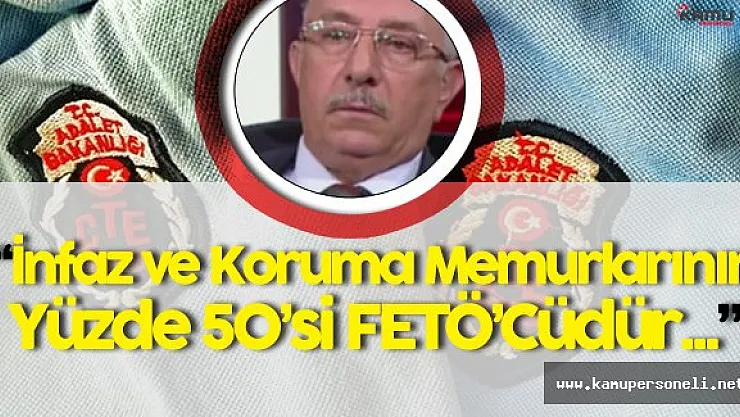 Nurettin Veren:" İnfaz ve Koruma Memurlarının Yüzde 50'si FETÖ'cüdür"