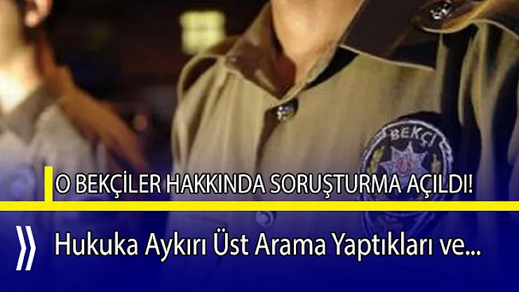O bekçiler hakkında soruşturma açıldı!