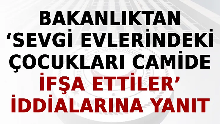 O İddialara Bakanlıktan Jet Yanıt: Sevgi Evlerindeki Çocukları Camide İfşa Ettiler...