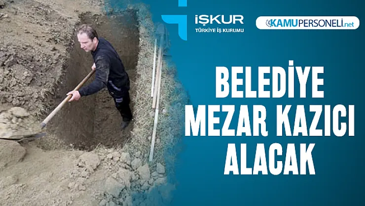 O ilde belediye mezar kazıcı personel alımı yapacak! Başvurular başladı