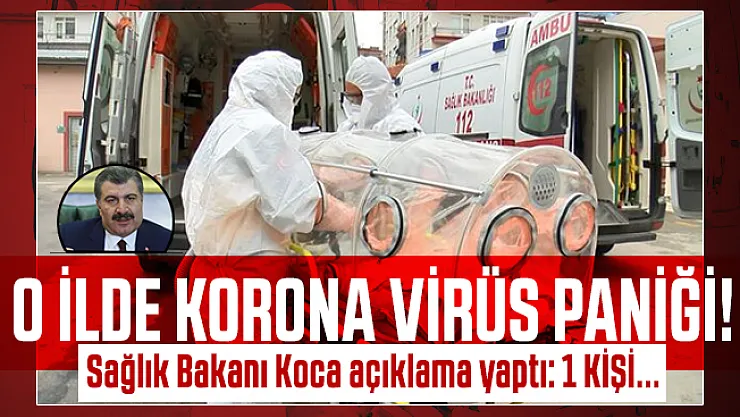O ilde korona virüs paniği! Sağlık Bakanı Koca açıklama yaptı