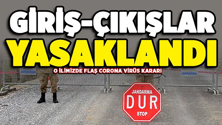 O ilimizde flaş corona virüs kararı! Giriş ve çıkışlar yasaklandı