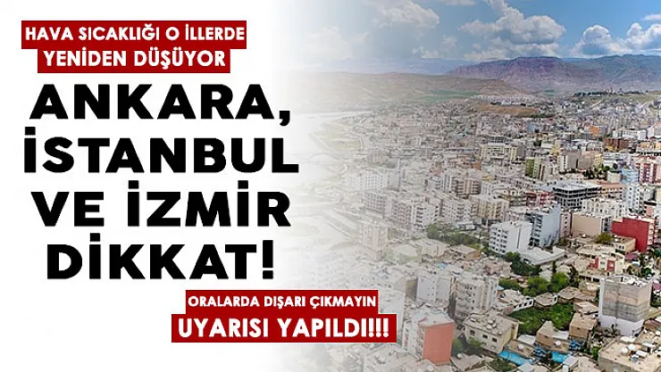 O illerde hava sıcaklığı yeniden düşüyor! Ankara, İstanbul, İzmir dikkat! Oralar için dışarı çıkmayın uyarısı yapıldı