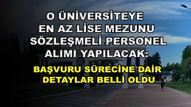 O üniversiteye en az lise mezunu sözleşmeli personel alımı yapılacak: Başvuru sürecine dair detaylar belli oldu