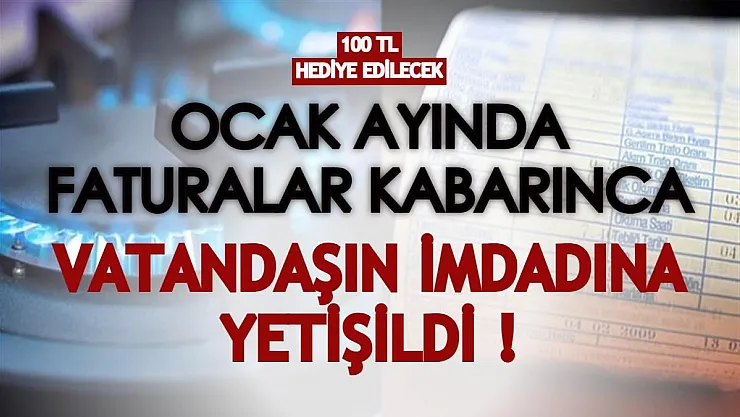 Ocak ayında faturalar kabarınca vatandaşın imdadına yetişildi! 100 TL hediye edilecek!