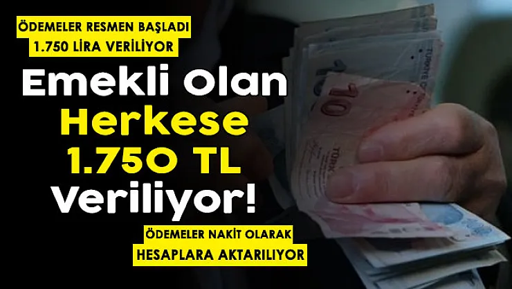 Ödemeler başladı: Türkiye'de emekli maaşı olan herkese 1.750 lira nakit para veriliyor!