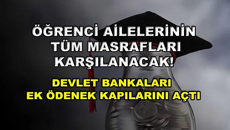 Öğrenci ailelerinin tüm masrafları karşılanacak! Devlet bankaları ek ödenek kapılarını açtı