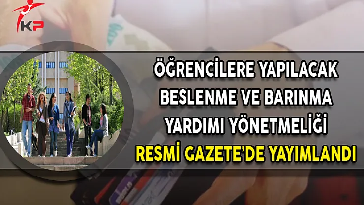 Öğrencilere Yapılacak Beslenme ve Barınma Yardımları Yönetmeliği Yayımlandı