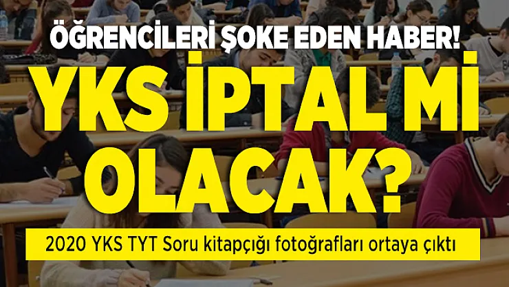 Öğrencileri şoke eden haber! YKS iptal mi olacak? 2020 YKS TYT Soru kitapçığı fotoğrafları ortaya çıktı