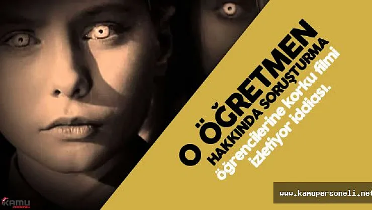 Öğrencilerine Korku Filmi İzlettirdiği İddia Edilen Öğretmen Hakkında Soruşturma