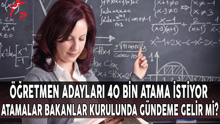 Öğretmen Adayları 40 Bin Atama İstiyor, Atamalar Bakanlar Kurulu'nda Gündeme Gelir Mi?