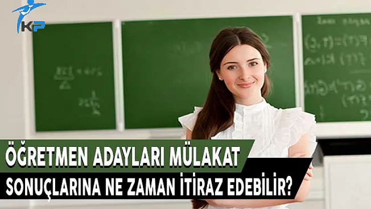Öğretmen Adayları Mülakat Sonuçlarına Ne Zaman İtiraz Edebilir?