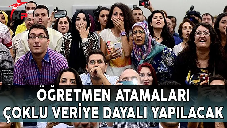 Öğretmen Atamaları Çoklu Veriye Dayalı Yapılacak