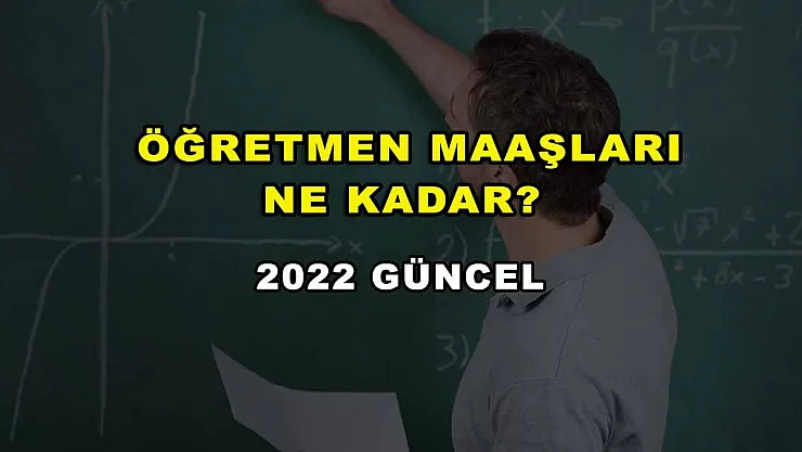 Öğretmen Maaşları Ne Kadar? 2022 Güncel