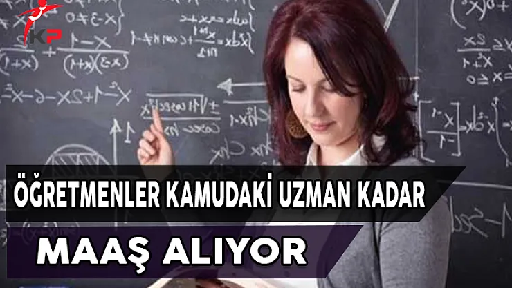 Öğretmenler Kamudaki Uzman Kadar Maaş Alıyor
