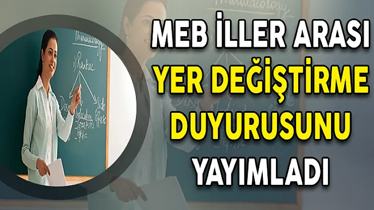 Öğretmenlerin Zorunlu Çalışmaya Bağlı İller Arası Yer Değiştirme Duyurusu MEB Tarafından Yayımlandı