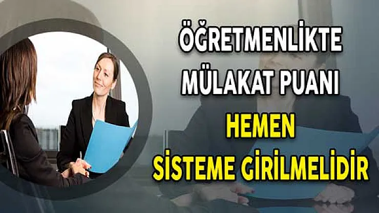Öğretmenlikte Mülakat Puanı Hemen Sisteme Girilmelidir