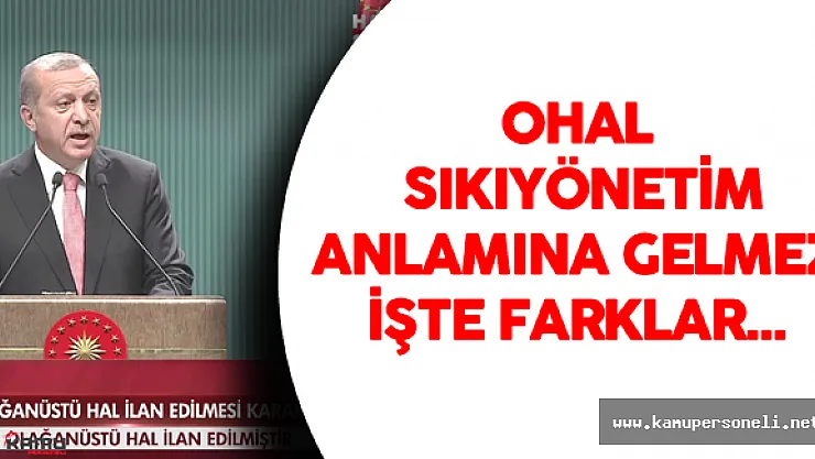 OHAL ile Sıkıyönetim Arasındaki Farklar ! OHAL Nedir? OHAL Halinde Neler Yapılabilir?