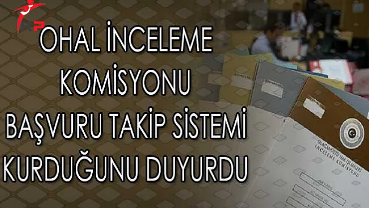 OHAL İnceleme Komisyonu 'Başvuru Takip Sistemi' Kurduğunu Duyurdu