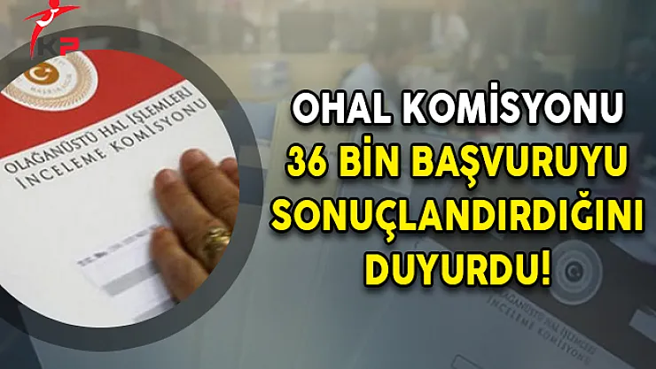 OHAL Komisyonu 36 Bin Başvuruyu Sonuçlandırdığını Duyurdu!