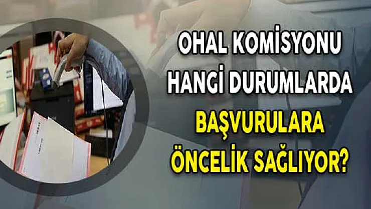 OHAL Komisyonu Hangi Durumlarda Başvurulara Öncelik Sağlıyor?
