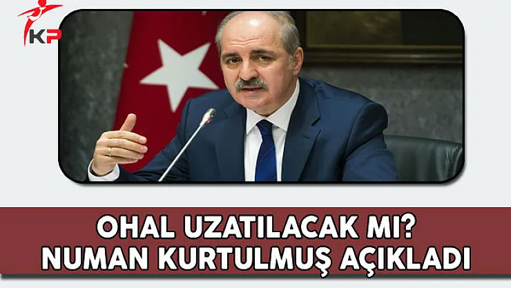 OHAL Uzatılacak mı? Başbakan Yardımcısı Kurtulmuş Açıkladı
