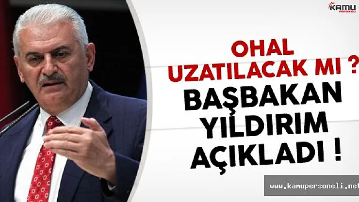 OHAL uzatılacak mı Başbakan Yıldırım'dan OHAL açıklaması geldi