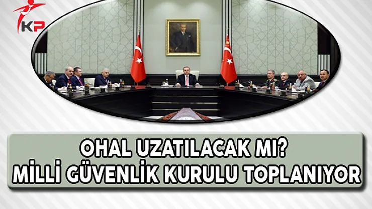 OHAL Uzatılacak Mı? Milli Güvenlik Kurulu (MGK) Toplanacak !