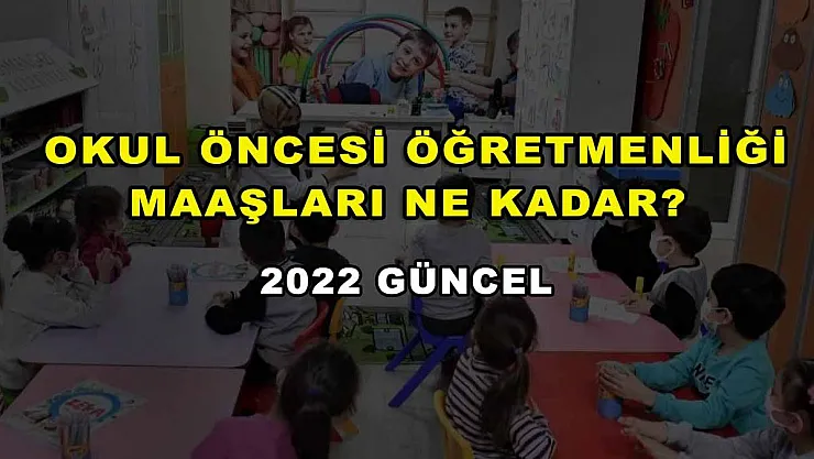 Okul Öncesi Öğretmenliği Maaşları Ne Kadar? 2022 Güncel
